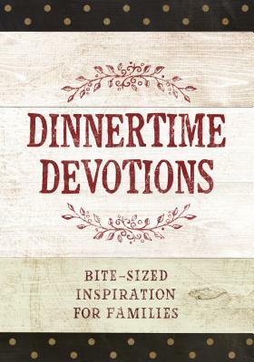 Dinnertime Devotions: Bite-Sized Inspiration for Families by Broadstreet Publishing Group LLC