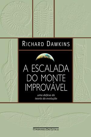 A Escalada do Monte Improvável: uma defesa da teoria da evolução by Richard Dawkins