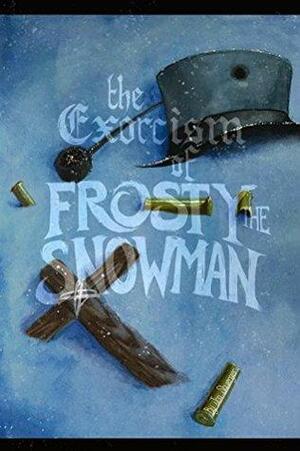 The Exorcism of Frosty the Snowman by Rachel Warren, Jonathan Shuerger