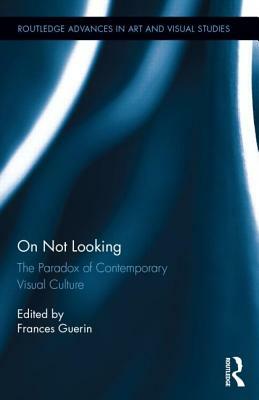 On Not Looking: The Paradox of Contemporary Visual Culture by 