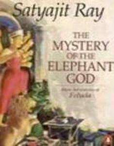 The Mystery of the Elephant God: More Adventures of Feluda by Satyajit Ray