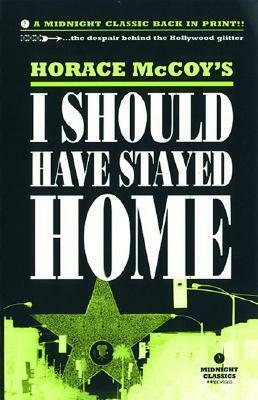 I Should Have Stayed Home by Horace McCoy