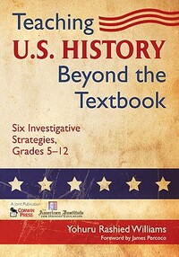 Teaching U.S. History Beyond the Textbook: Six Investigative Strategies, Grades 5-12 by Yohuru R. Williams