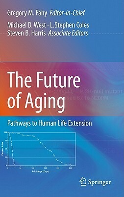 The Future Of Aging: Pathways To Human Life Extension by Michael D. West, L. Steven Coles, Gregory M. Fahy