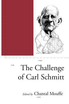 The Challenge of Carl Schmitt by Chantal Mouffe