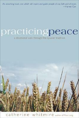 Practicing Peace: A Devotional Walk Through the Quaker Tradition by Catherine Whitmire