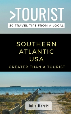 Greater Than a Tourist- Southern Atlantic USA: 50 Travel Tips from a Local by Greater Than a. Tourist, Julia Harris