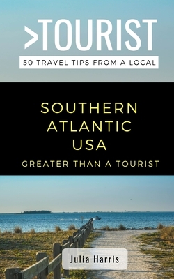 Greater Than a Tourist- Southern Atlantic USA: 50 Travel Tips from a Local by Julia Harris, Greater Than a. Tourist