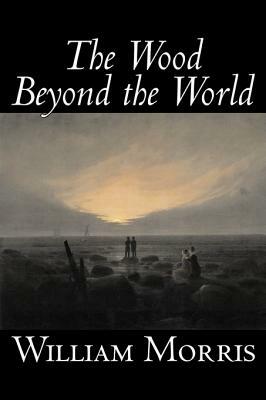 The Wood Beyond the World by William Morris, Fiction, Classics, Fantasy, Fairy Tales, Folk Tales, Legends & Mythology by William Morris