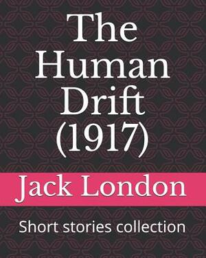 The Human Drift (1917): Short Stories Collection by Jack London
