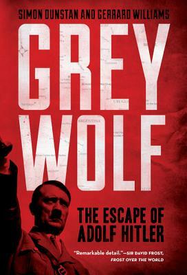 Grey Wolf: The Escape of Adolf Hitler by Gerrard Williams, Simon Dunstan