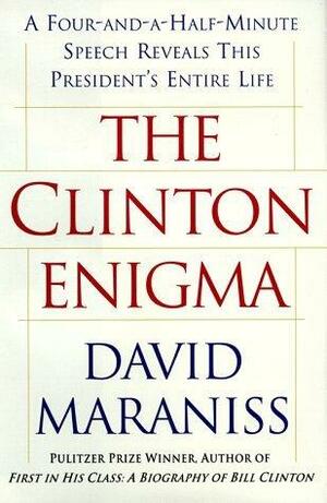 The Clinton Enigma: A Four-And-A-Half Minute Speech Reveals This President's Entire Life by David Maraniss