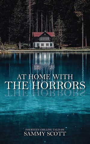 At Home With the Horrors: 14 Chilling Tales by Sammy Scott, Sammy Scott