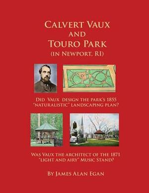 Calvert Vaux and Touro Park: Did Calvert Vaux design the 1855 landscaping plan and the 1871 Music Stand? by James Alan Egan