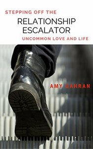 Stepping Off the Relationship Escalator: Uncommon Love and Life by Amy Gahran