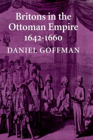 Britons in the Ottoman Empire, 1642-1660 by Daniel Goffman