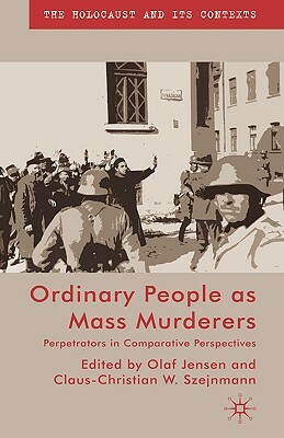 Ordinary People as Mass Murderers: Perpetrators in Comparative Perspectives by 