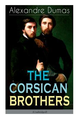 THE CORSICAN BROTHERS (Unabridged): Historical Novel - The Story of Family Bond, Love and Loyalty by Alexandre Dumas, Henry Frith