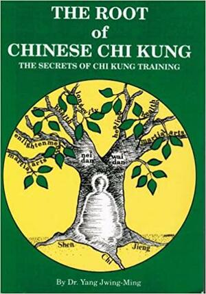 Root of Chinese Chi Kung the Secrets Of by Yang Jwing-Ming