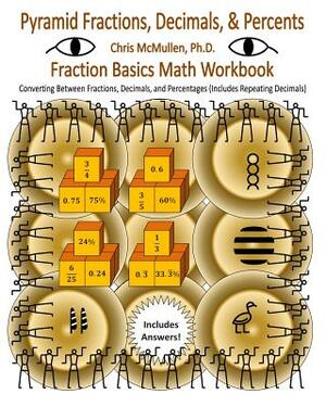 Pyramid Fractions, Decimals, & Percents - Fraction Basics Math Workbook: Converting Between Fractions, Decimals, and Percentages (Includes Repeating D by Chris McMullen