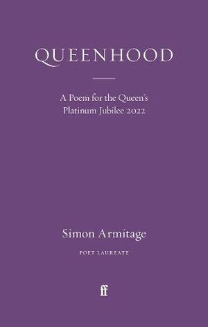 Queenhood: A Poem for the Queen's Platinum Jubilee 2022 by Simon Armitage