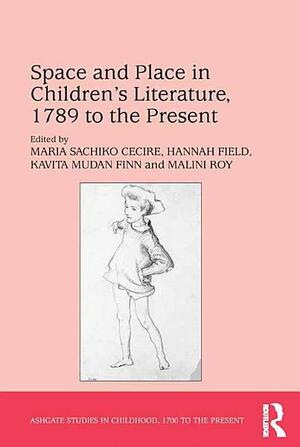 Space and Place in Children's Literature, 1789 to the Present by Malini Roy, Hannah Field, Maria Sachiko Cecire