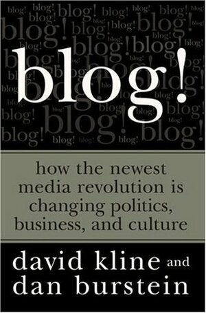 Blog!: How the Newest Media Revolution Is Changing Politics, Business, and Culture by David Kline, Dan Burstein