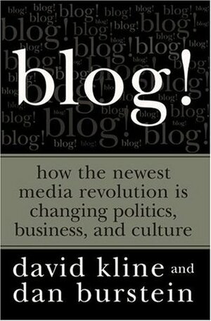 Blog!: How the Newest Media Revolution Is Changing Politics, Business, and Culture by Dan Burstein, David Kline