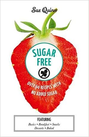 Sugar Free: Over 60 Recipes with No Added Sugar by Sue Quinn