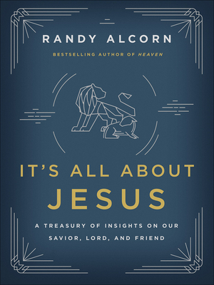 It's All about Jesus: A Treasury of Insights on Our Savior, Lord, and Friend by Randy Alcorn