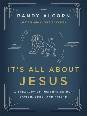 It's All about Jesus: A Treasury of Insights on Our Savior, Lord, and Friend by Randy Alcorn