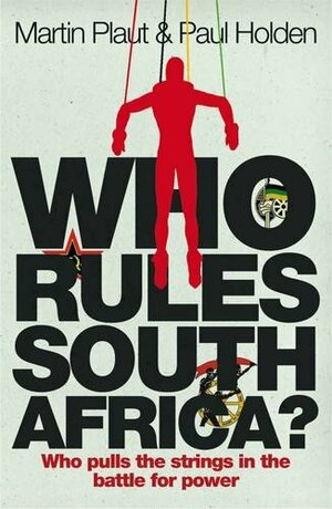 Who Rules South Africa? Pulling the strings in the battle for power by Paul Hold, Martin Plaut
