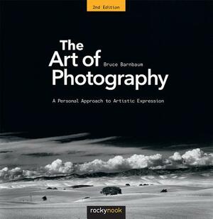 The Art of Photography: A Personal Approach to Artistic Expression by Bruce Barnbaum