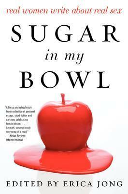 Sugar in My Bowl: 28 Women on Their Best Sex Ever by Erica Jong, Margaret Magowan
