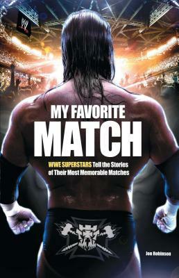 My Favorite Match: Wwe Superstars Tell the Stories of Their Most Memorable Matches by Jon Robinson