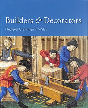 Builders &amp; Decorators: Medieval Craftsmen in Wales by Nicola Coldstream