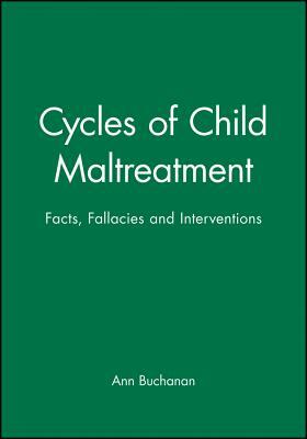 Cycles of Child Maltreatment: Facts, Fallacies and Interventions by Ann Buchanan