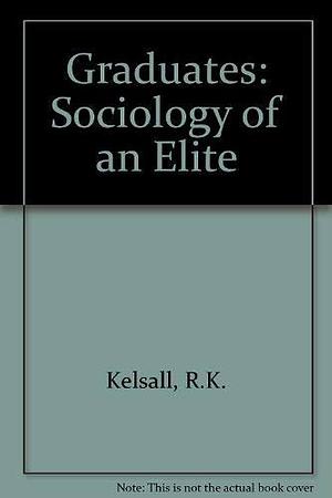 Graduates: The Sociology of an Elite by Roger Keith Kelsall, Anne Poole, Annette Kuhn