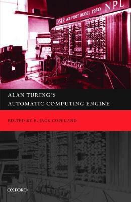 Alan Turing's Automatic Computing Engine: The Master Codebreaker's Struggle to Build the Modern Computer by 