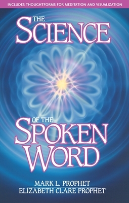 The Science of the Spoken Word by Mark L. Prophet, Elizabeth Clare Prophet