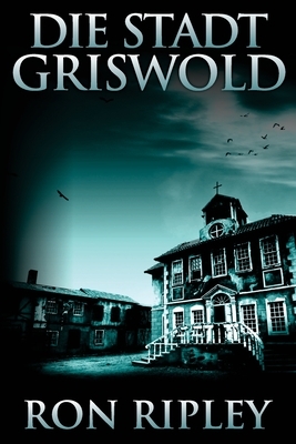 Die Stadt Griswold: Übernatürlicher Horror mit gruseligen Geistern und Spukhäusern by Ron Ripley