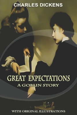 Great Expectations A Goblin Story: With original and illustrations by Charles Dickens