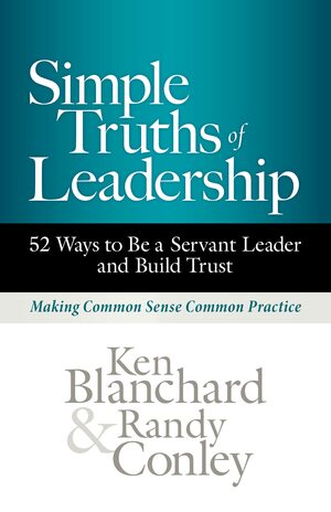 Simple Truths of Leadership: 52 Ways to Be a Servant Leader and Build Trust by Kenneth H. Blanchard, Kenneth H. Blanchard