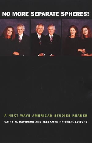 No More Separate Spheres!: A Next Wave American Studies Reader by Cathy N. Davidson, Jessamyn Hatcher