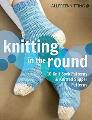 Knitting in the Round: 10 Knit Sock Patterns and Knitted Slipper Patterns by Prime Publishing