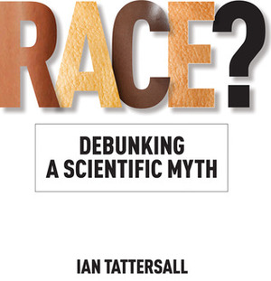 Race?: Debunking a Scientific Myth by Rob DeSalle, Ian Tattersall