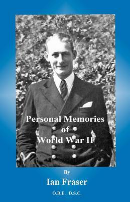 Personal Memories: of World War 2 by Ian Fraser