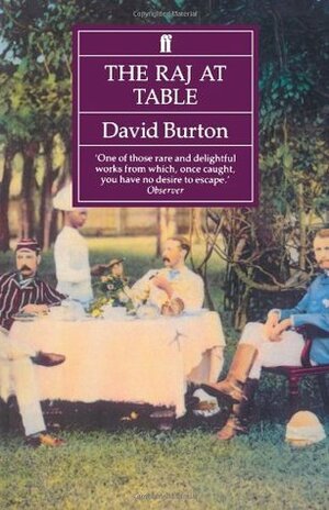 The Raj at Table: A Culinary History of the British in India by David Burton