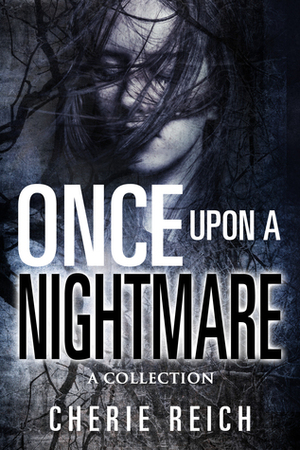 Once upon a Nightmare: A Collection by Cherie Reich