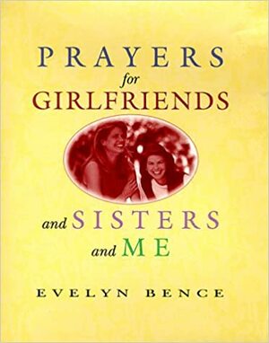 Prayers for Girlfriends and Sisters and Me by Evelyn Bence